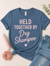 Held Together by Dry Shampoo Tee