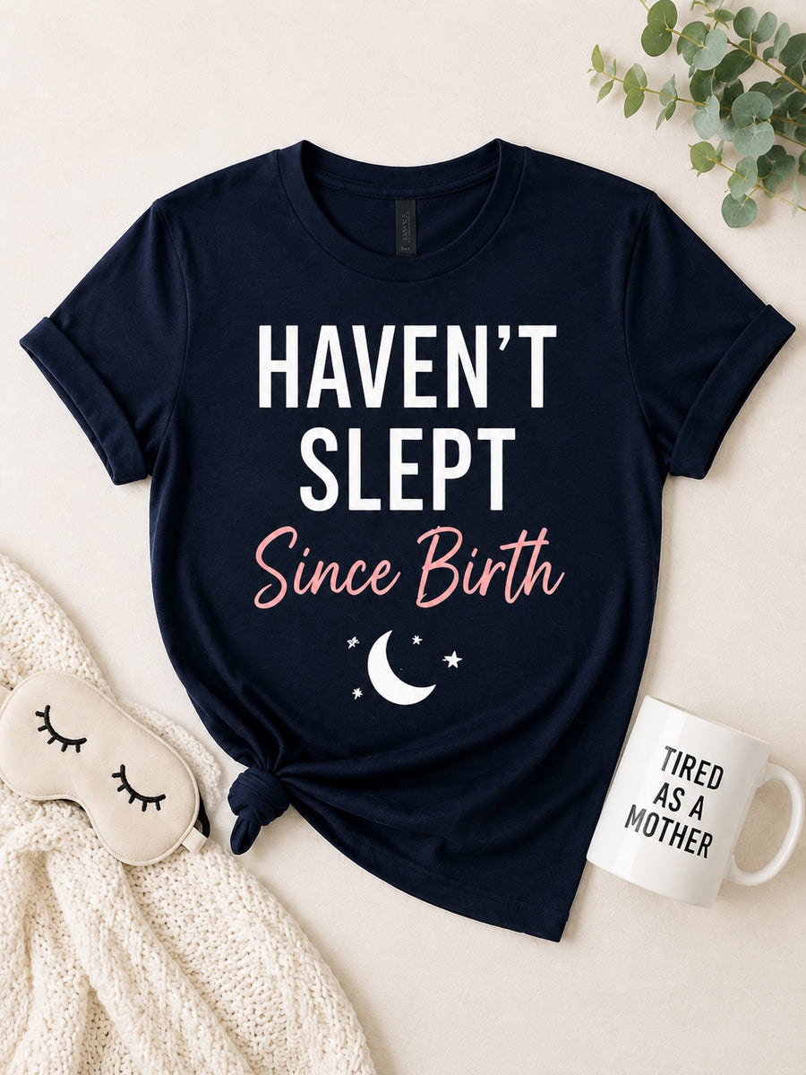 Haven't Slept Since Birth Tee