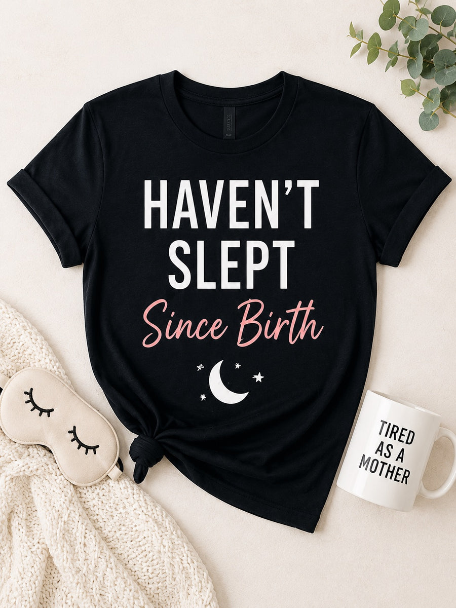 Haven't Slept Since Birth Tee
